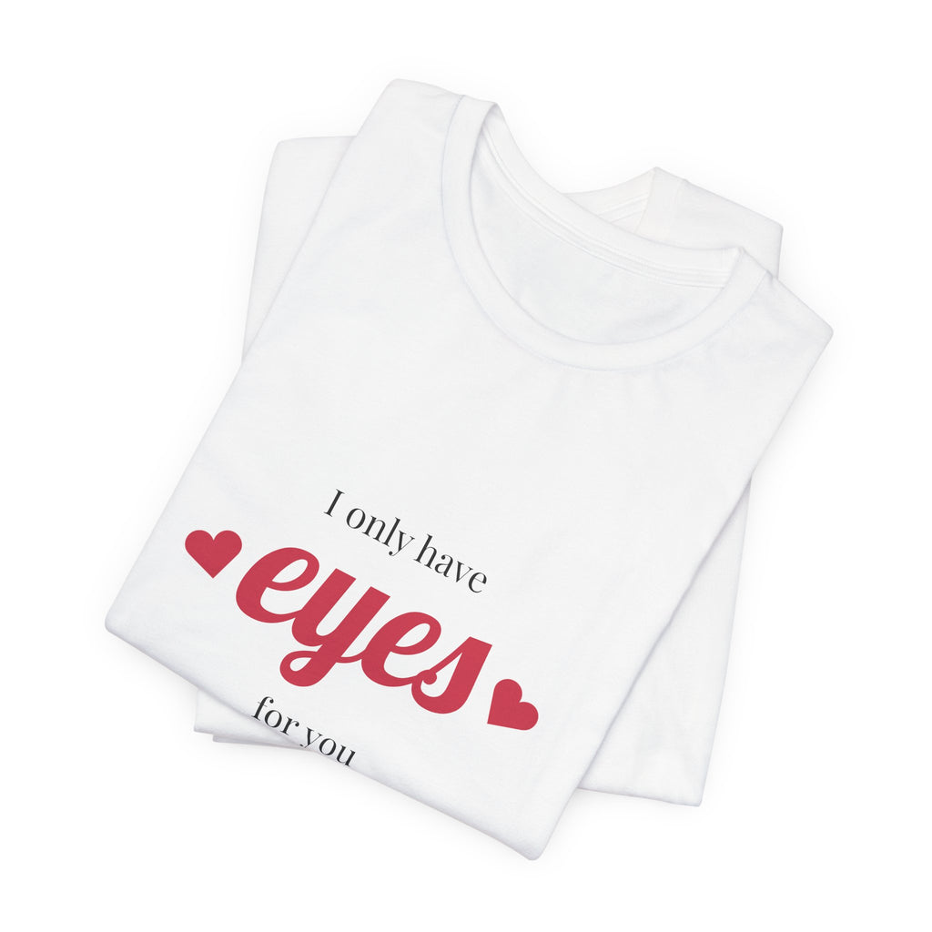 I Only Have Eyes For You Tee — Romantic Valentine's Day Graphic T-Shirt