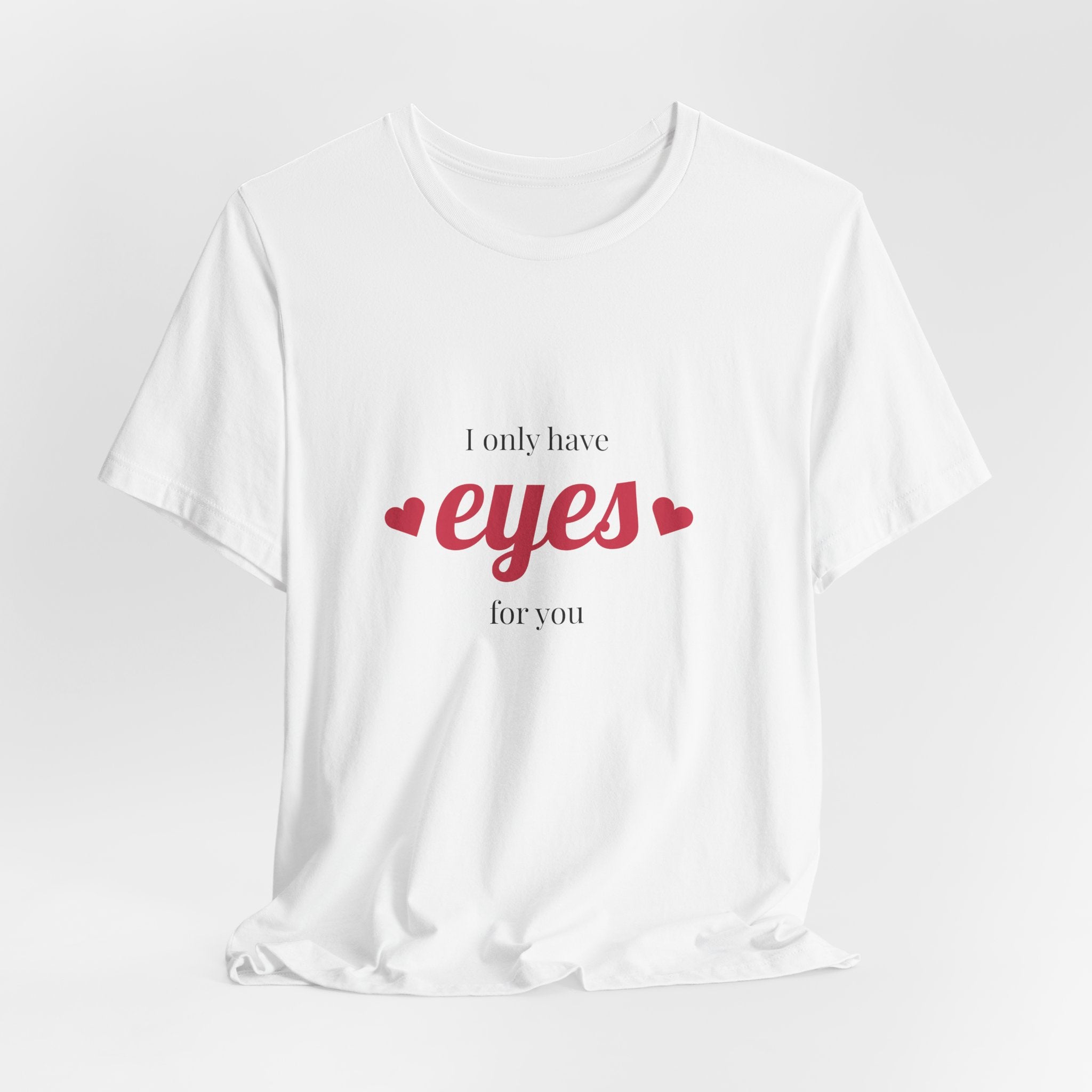 I Only Have Eyes For You Tee — Romantic Valentine's Day Graphic T-Shirt