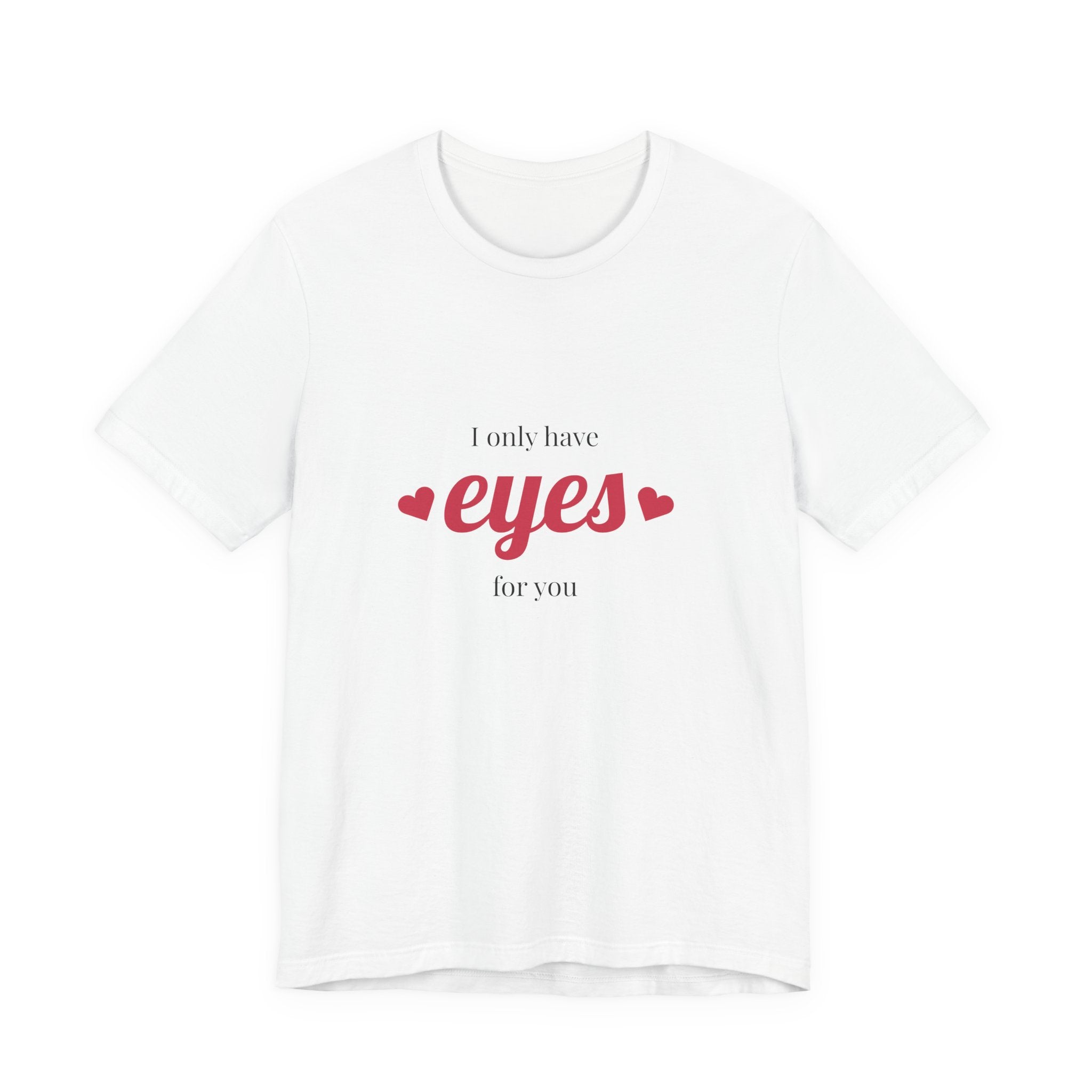 I Only Have Eyes For You Tee — Romantic Valentine's Day Graphic T-Shirt